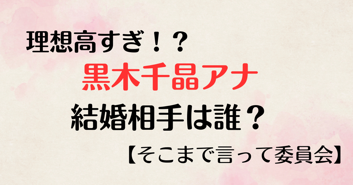 理想高すぎ？黒木千晶アナが結婚した旦那はどんな人？好きなタイプは父親！【そこまで言って委員会】の記事のアイキャッチ画像です。